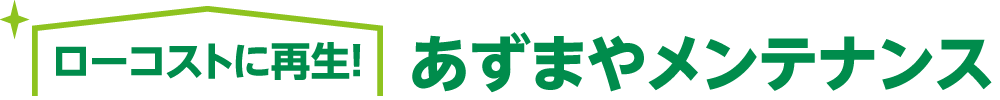 ローコストに再生! あずまやメンテナンス